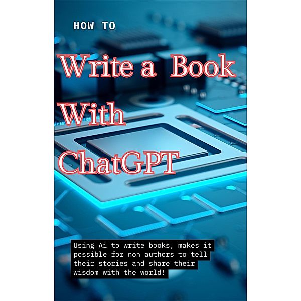 How to Write a Book with ChatGPT: A Guide to Nov Writing for New Authors, J. Sagel
