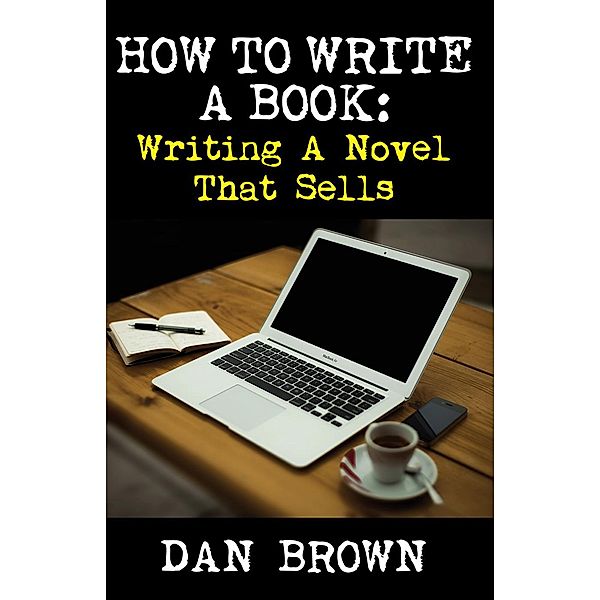 How To Write A Book: Writing A Novel That Sells, Dan Brown