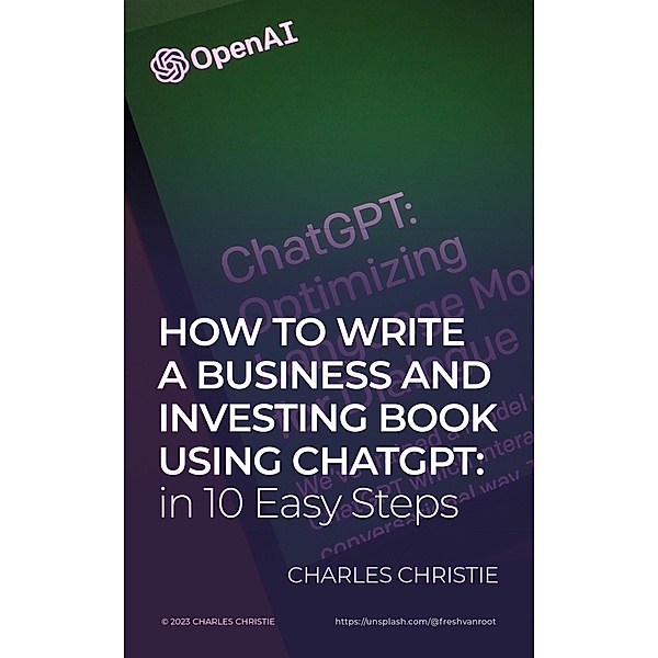 How to Write a Business and Investing Book using ChatGPT: in 10 Easy Steps, Charles Christie