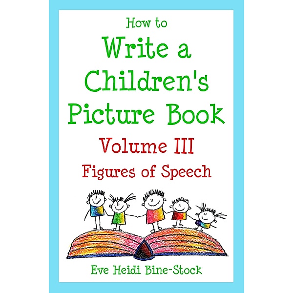 How to Write a Children's Picture Book Volume III: Figures of Speech, Eve Heidi Bine-Stock