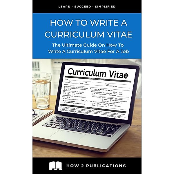 How To Write A Curriculum Vitae: The Ultimate Guide On How To Write A Curriculum Vitae For A Job, Pete Harris