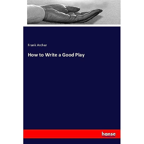 How to Write a Good Play, Frank Archer