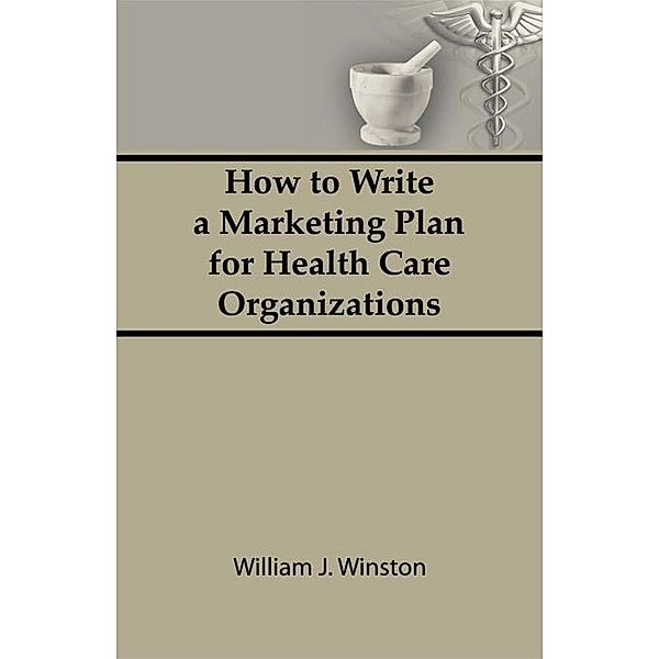 How To Write a Marketing Plan for Health Care Organizations, William Winston