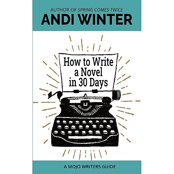 How to Write a Novel in 30 Days (Mojo Writers Guides) / Mojo Writers Guides, Andi Winter