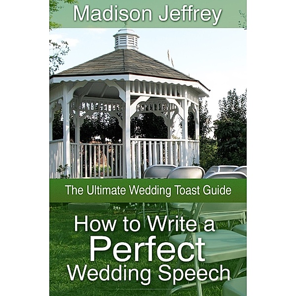How to Write a Perfect Wedding Speech: The Ultimate Wedding Toast Guide, Madison Jeffrey