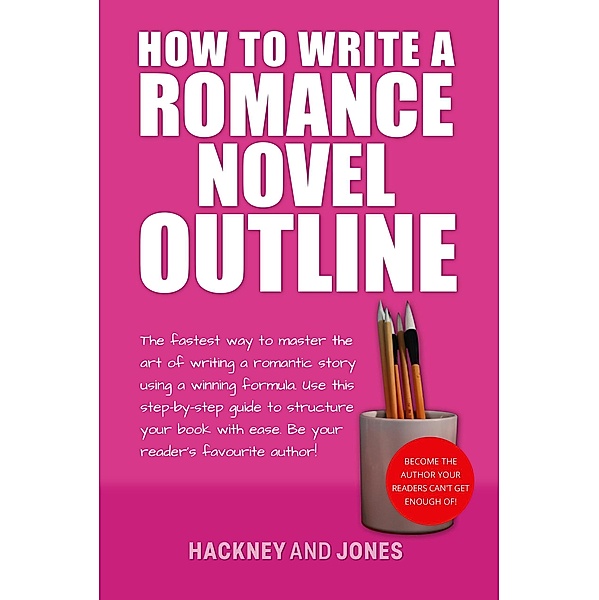 How To Write A Romance Novel Outline: The Fastest Way To Master The Art Of Writing A Romantic Story Using A Winning Formula (How To Write A Winning Fiction Book Outline) / How To Write A Winning Fiction Book Outline, Vicky Jones, Claire Hackney
