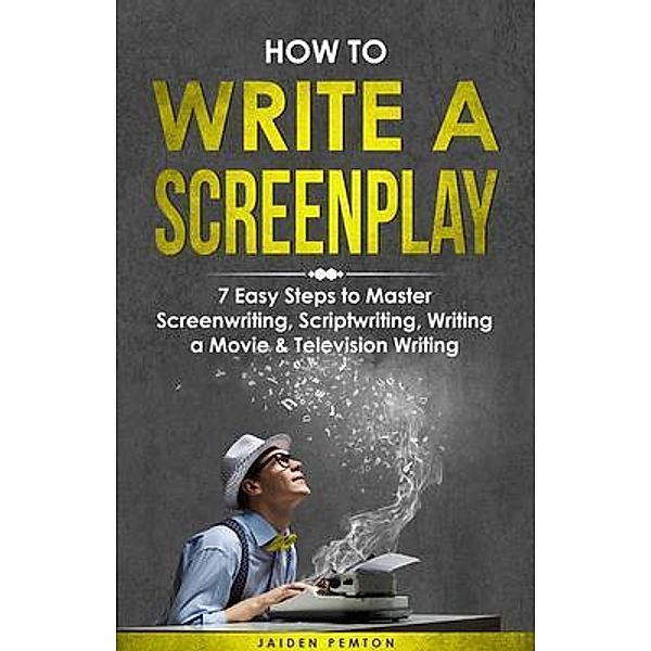 How to Write a Screenplay / Creative Writing Bd.3, Jaiden Pemton