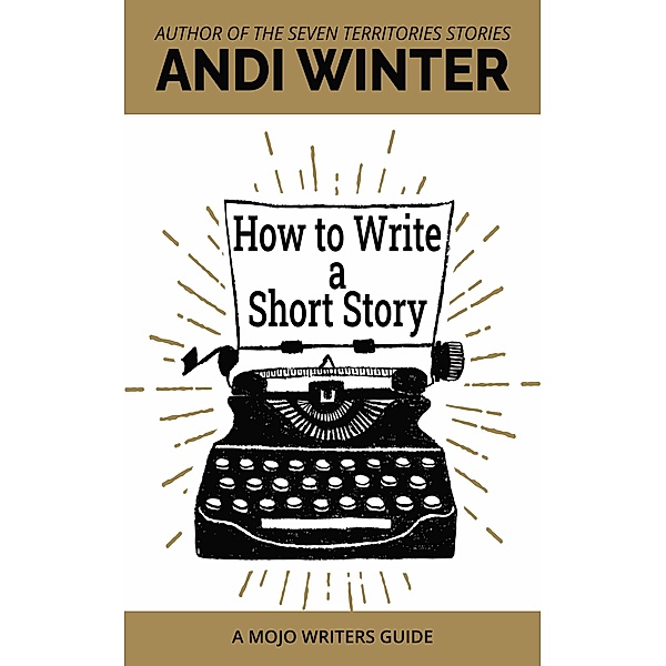 How to Write a Short Story (Mojo Writers Guides) / Mojo Writers Guides, Andi Winter