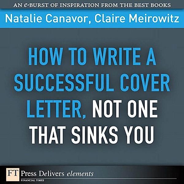 How to Write a Successful Cover Letter, Not One That Sinks You / FT Press Delivers Elements, Canavor Natalie, Meirowitz Claire