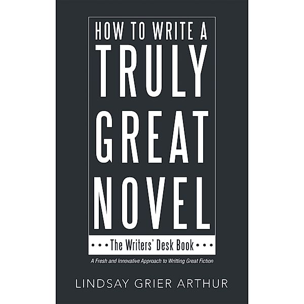 How to Write a Truly Great Novel, Lindsay Grier Arthur