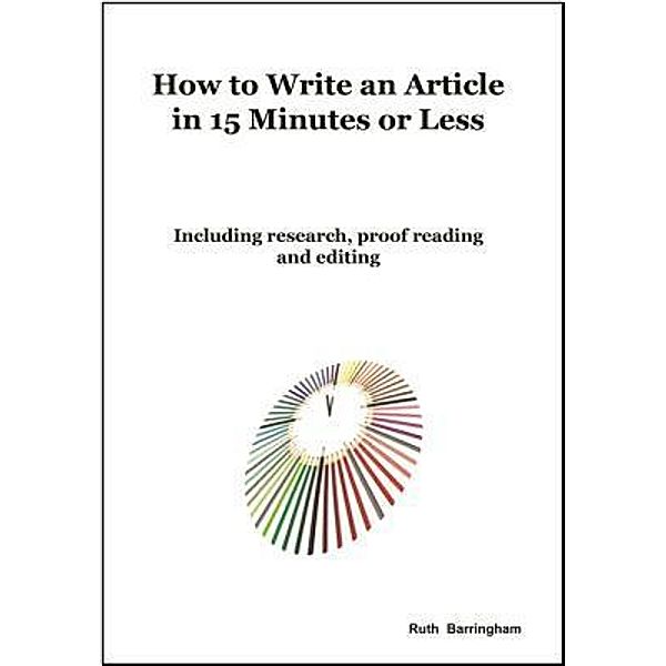 How To Write An Article In 15 Minutes Or Less / Cheriton House Publishing Pty Ltd, Ruth Barringham
