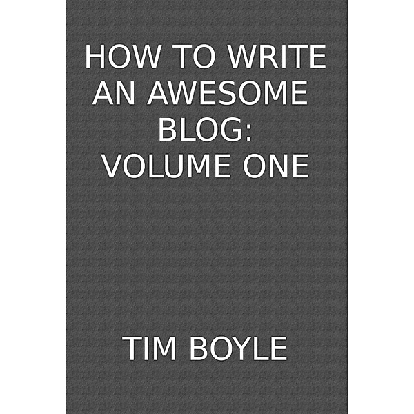 How to Write an Awesome Blog, Tim Boyle