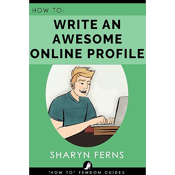 How To Write An Awesome Online Profile ('How To' Femdom Guides, #1) / 'How To' Femdom Guides, Sharyn Ferns