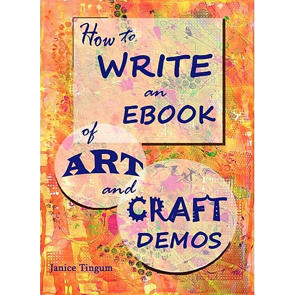 How to Write an Ebook of Art and Craft Demos, Janice Tingum