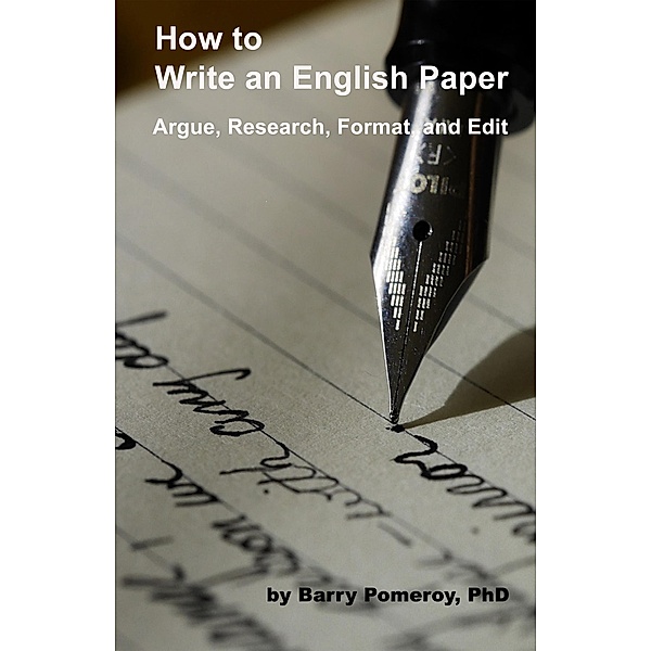 How to Write an English Paper: Argue, Research, Format, and Edit, Barry Pomeroy