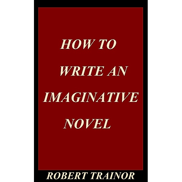 How to Write an Imaginative Novel, Robert Trainor
