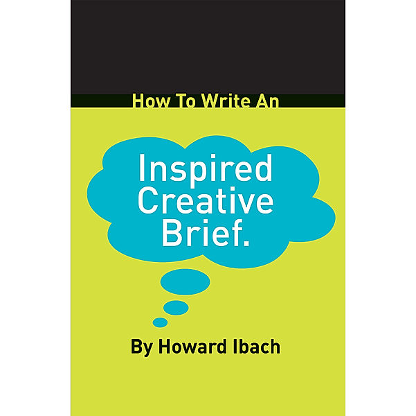 How to Write an Inspired Creative Brief, Howard Ibach