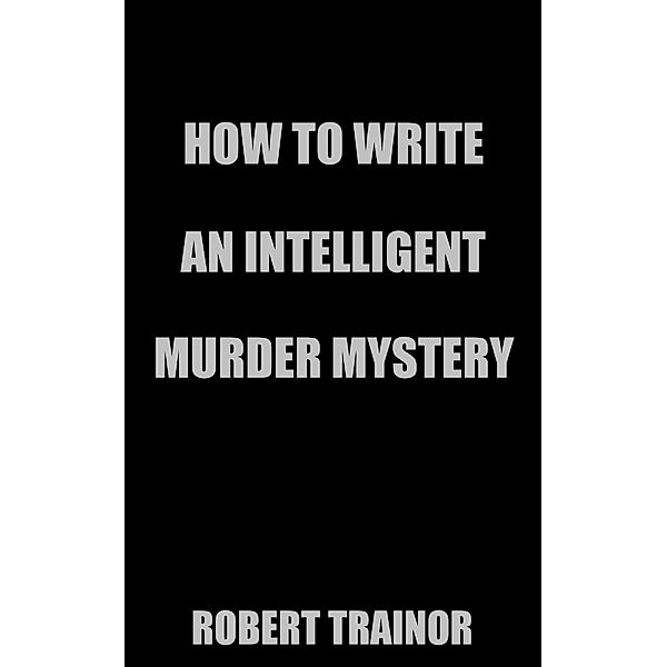 How to Write an Intelligent Murder Mystery, Robert Trainor