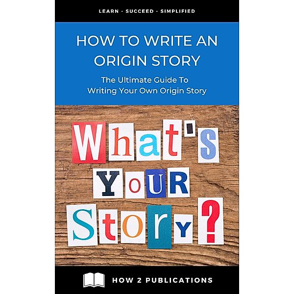 How To Write An Origin Story - The Ultimate Guide To Writing Your Own Origin Story, Pete Harris