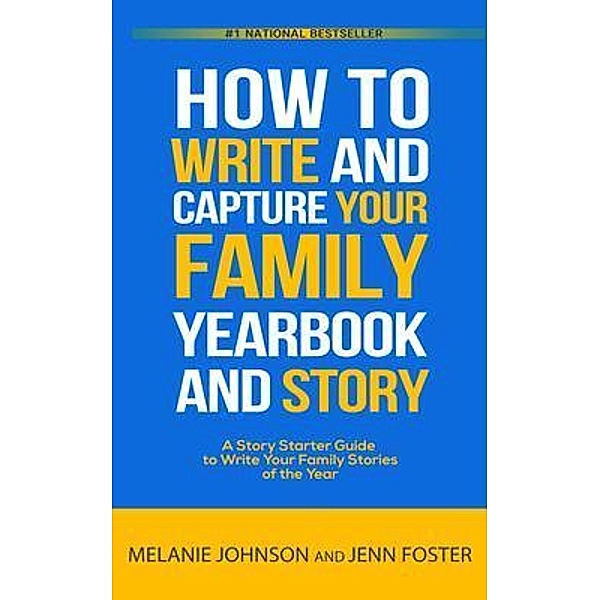How to Write and Capture Your Family Yearbook and Story / Elite Online Publishing, Jenn Foster, Melanie Johnson