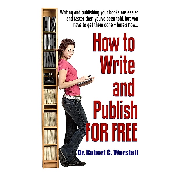 How To Write And Publish For Free (Really Simple Writing & Publishing, #11) / Really Simple Writing & Publishing, Robert C. Worstell