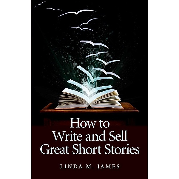 How To Write And Sell Great Short Stories, Linda M. James