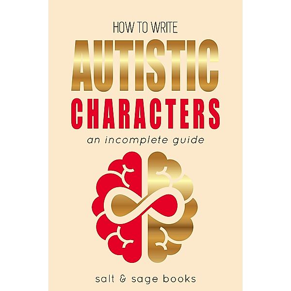 How to Write Autistic Characters (Incomplete Guides, #3) / Incomplete Guides, Salt & Sage Books