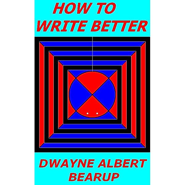 How to Write Better, Dwayne Bearup
