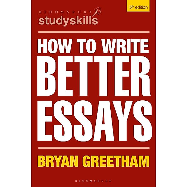 How to Write Better Essays / Bloomsbury Study Skills, Bryan Greetham