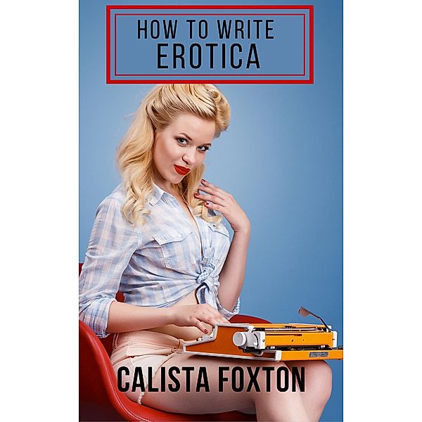 How to Write Erotica, Calista Foxton