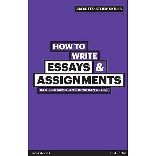 How to Write Essays and Assignments, Kathleen McMillan, Jonathan Weyers