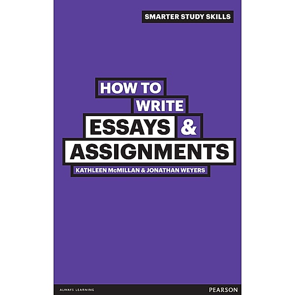 How to Write Essays and Assignments, Kathleen McMillan, Jonathan Weyers