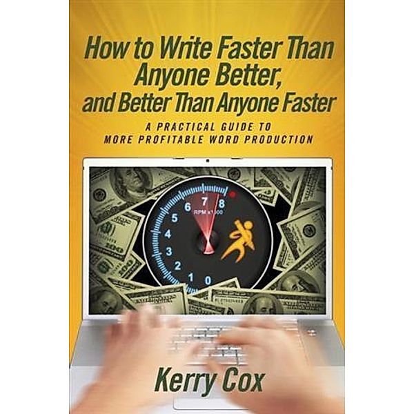 How to Write Faster Than Anyone Better, and Better Than Anyone Faster, Kerry Cox