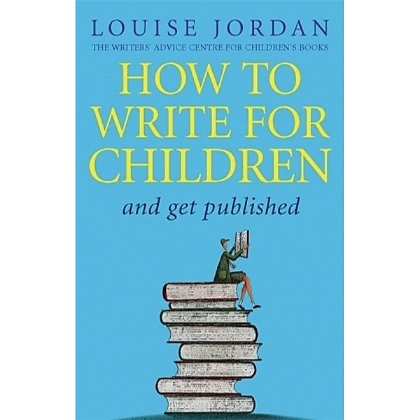 How To Write For Children And Get Published, Louise Jordan