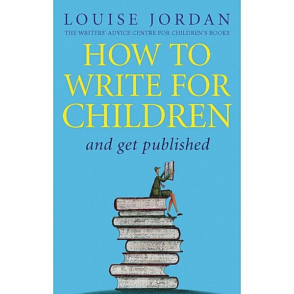 How To Write For Children And Get Published, Louise Jordan