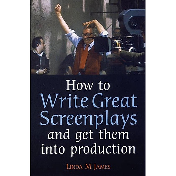 How to Write Great Screenplays and Get them into Production, Linda James