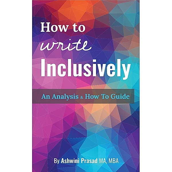 How To Write Inclusively: An Analysis & How To Guide, Ashwini Prasad