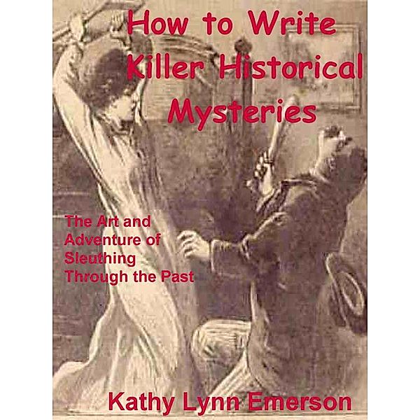 How to Write Killer Historical Mysteries 2022 Edition, KATHY LYNN EMERSON