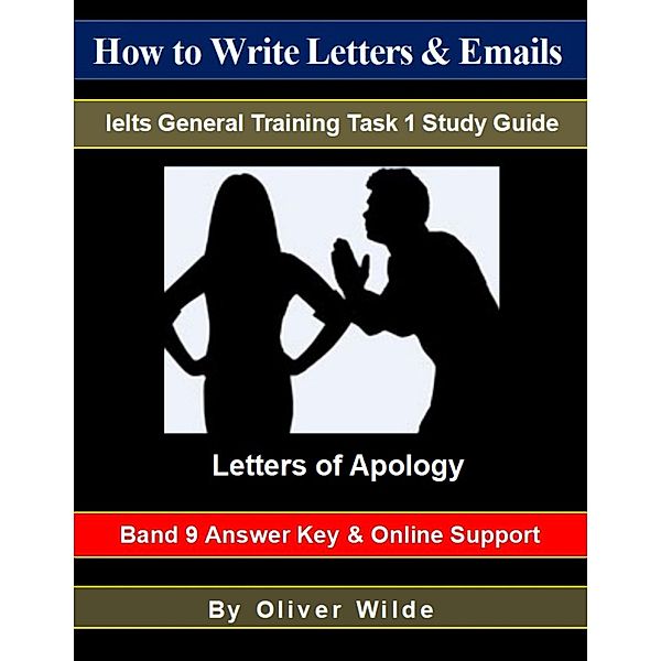 How to Write Letters & Emails. Ielts General Training Task 1 Study Guide. Letters of Apology. Band 9 Answer Key & On-line Support., Oliver Wilde