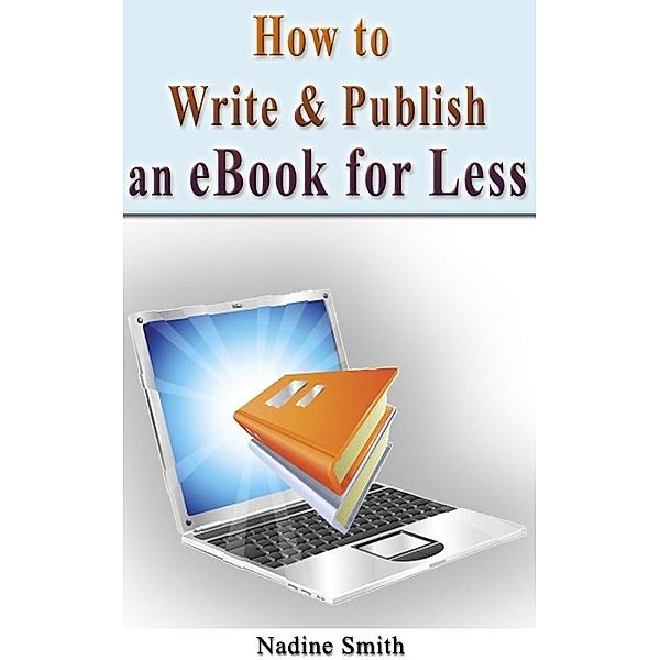 How To Write & Publish An Ebook For Less / Nadine Smith, Nadine Smith