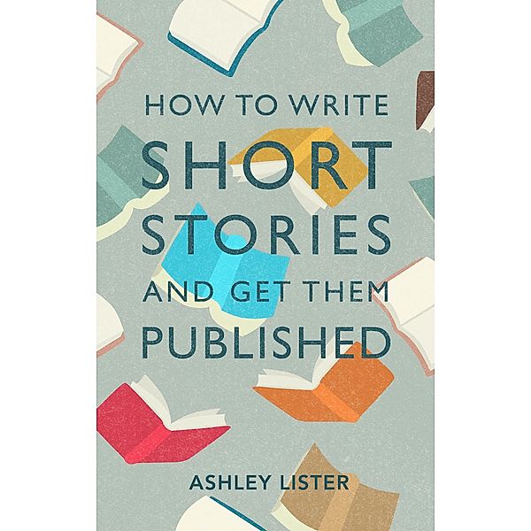 How to Write Short Stories and Get Them Published, Ashley Lister