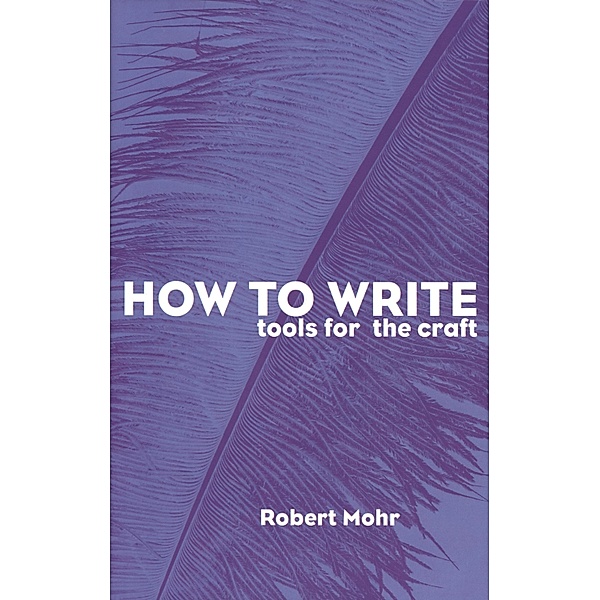 How to Write: Tools for the Craft, Robert A. Mohr