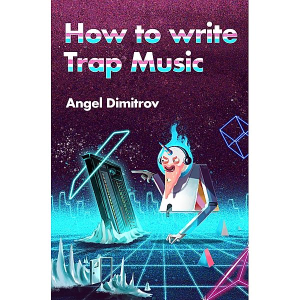 How To Write Trap Music, Angel Dimitrov