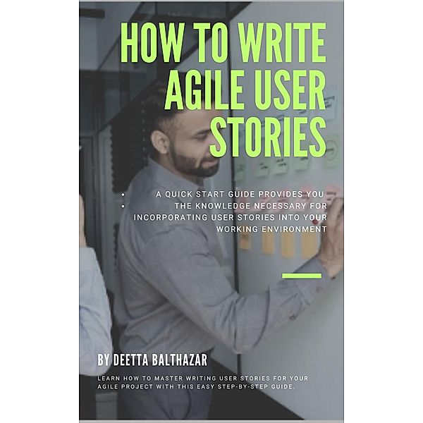 How To Write User Stories Quick Start Guide, Deetta Jennings-Balthazar