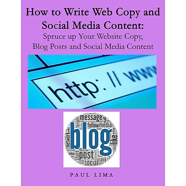 How To Write Web Copy And Social Media Content: Spruce Up Your Website Copy, Blog Posts And Social Media Content, Paul Lima