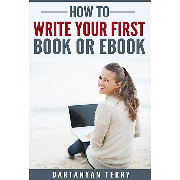 How To Write Your First Book Or Ebook, Dartanyan Terry