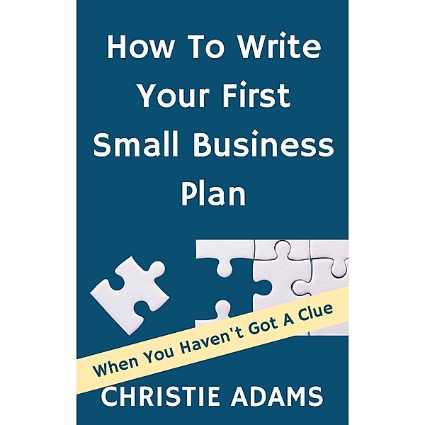 How To Write Your First Small Business Plan - When You Haven't Got A Clue, Christie Adams