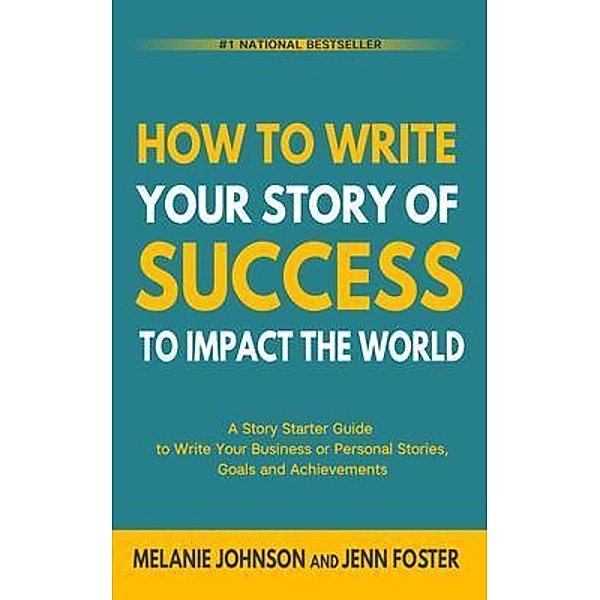 How To Write Your Story of Success to Impact the World / Elite Online Publishing, Melanie Johnson, Jenn Foster