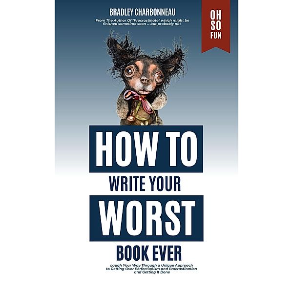 How to Write Your Worst Book Ever (Authorpreneur, #2) / Authorpreneur, Bradley Charbonneau