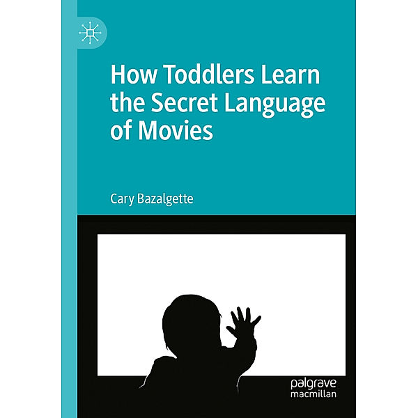 How Toddlers Learn the Secret Language of Movies, Cary Bazalgette